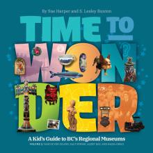 Time to Wonder - Volume 2: A Kid's Guide to Bc's Regional Museums: Vancouver Island, Salt Spring, Alert Bay, and Haida Gwaii
