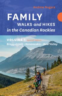 Family Walks & Hikes Canadian Rockies - 2nd Edition, Volume 1: Bragg Creek - Kananaskis - Bow Valley