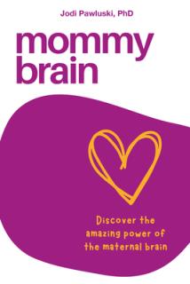 Mommy Brain: Discover the Amazing Power of the Maternal Brain