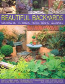 Beautiful Backyards: Courtyards, Terraces, Patios, Decks, Balconies: Simple Ideas and Techniques to Transform Your Outside Space, with 280