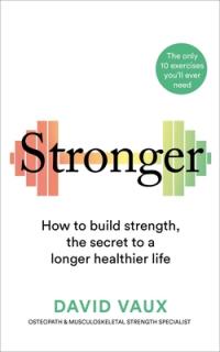 Stronger: How to Build Strength: The Secret to a Longer Healthier Life