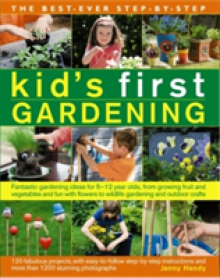 The Best-Ever Step-By-Step Kid's First Gardening: Fantastic Gardening Ideas for 5 to 12 Year-Olds, from Growing Fruit and Vegetables and Fun with Flow