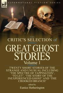 The Critic's Selection of Great Ghost Stories: Volume 1-Twenty Short Stories of the Strange and Unusual Including 'The Spectre of Tappington', 'To Let