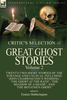 The Critic's Selection of Great Ghost Stories: Volume 2-Twenty-Two Short Stories of the Strange and Unusual Including 'John Charrington's Wedding', 'T