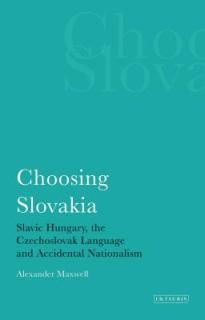 Choosing Slovakia: Slavic Hungary, the Czechoslovak Language and Accidental Nationalism