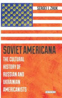 Soviet Americana: The Cultural History of Russian and Ukrainian Americanists