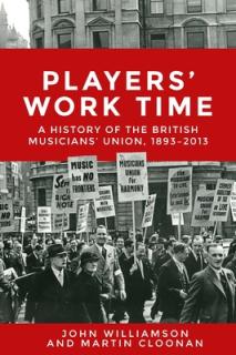 Players' Work Time: A History of the British Musicians' Union, 1893-2013