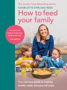How to Feed Your Family: Your One-Stop Guide to Creating Healthy Meals Everyone Will Enjoy