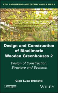 Design and Construction of Bioclimatic Wooden Greenhouses, Volume 2: Design of Construction: Structure and Systems