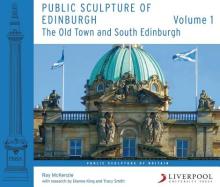 Public Sculpture of Edinburgh: Volume 1: The Old Town and South Edinburgh