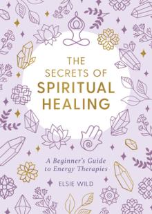 The Secrets of Spiritual Healing: A Beginner's Guide to Energy Therapies