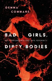 Bad Girls, Dirty Bodies: Sex, Performance and Safe Femininity