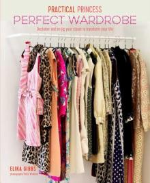 Practical Princess Perfect Wardrobe: Declutter and Re-Jig Your Wardrobe to Transform Your Life