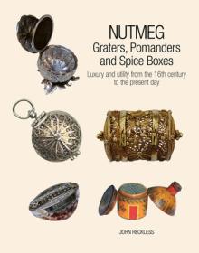 Nutmeg: Graters, Pomanders and Spice Boxes: Luxury and Utility from the 16th Century to the Present Day