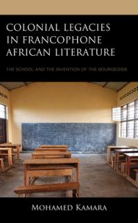 Colonial Legacies in Francophone African Literature: The School and the Invention of the Bourgeoisie