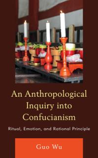 An Anthropological Inquiry into Confucianism: Ritual, Emotion, and Rational Principle