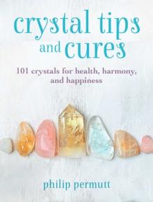 Crystal Tips and Cures: 101 Crystals for Health, Harmony, and Happiness