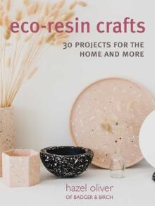Eco-Resin Crafts: 30 Hand-Crafted Projects for the Home