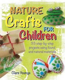 Nature Crafts for Children: 35 Step-By-Step Projects Using Found and Natural Materials