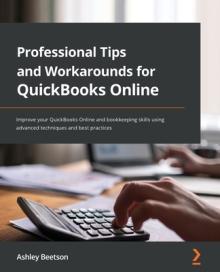 Professional Tips and Workarounds for QuickBooks Online: Improve your QuickBooks Online and bookkeeping skills using advanced techniques and best prac