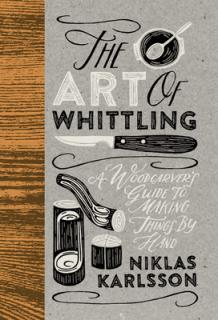 The Art of Whittling: A Woodcarver's Guide to Making Things by Hand
