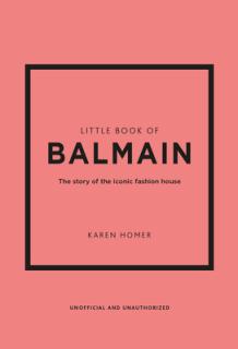 Little Book of Balmain: The Story of the Iconic Fashion House