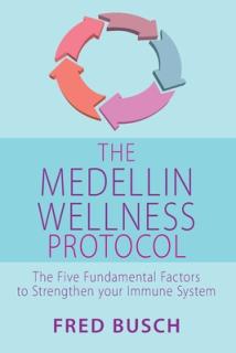 The Medellin Wellness Protocol: The Five Fundamental Factors to Strengthen Your Immune System