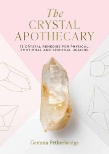 The Crystal Apothecary: 75 Crystal Remedies for Physical, Emotional and Spiritual Healing