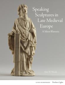 Speaking Sculptures in Late Medieval Europe: A Silent Rhetoric