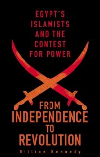 From Independence to Revolution: Egypt's Islamists and the Contest for Power