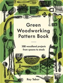 Green Woodworking Pattern Book: 300 Woodland Projects from Spoons to Stools