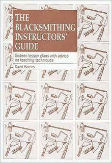 The Blacksmithing Instructors Guide: Sixteen Lesson Plans with Teaching Advice