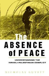 The Absence of Peace: Understanding the Israeli-Palestinian Conflict