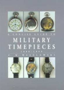 The Concise Guide to Military Timepieces 1880-1990