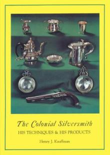 The Colonial Silversmith: His Techniques and His Products