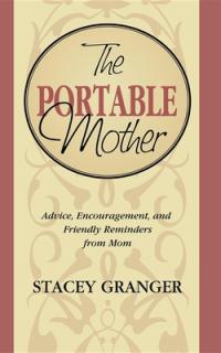 The Portable Mother: Advice, Encouragement, and Friendly Reminders from Mom