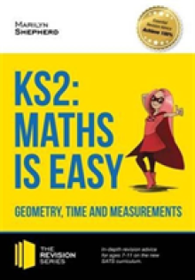 KS2: Maths is Easy - Geometry, Time and Measurements. In-Depth Revision Advice for Ages 7-11 on the New Sats Curriculum. Achieve 100%