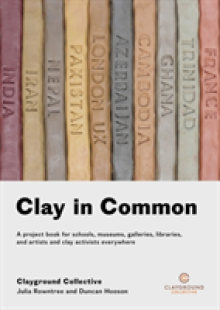 Clay in Common: A Project Book for Schools, Museums, Galleries, Libraries and Artists and Clay Activists Everywhere