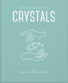 The Little Book of Crystals: An Inspiring Introduction to Everything You Need to Know to Enhance Your Life Using Crystals