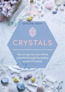 Crystals: How to Tap Into Your Infinite Potential Through the Healing Power of Crystals