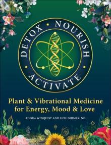 Detox Nourish Activate: Plant & Vibrational Medicine for Energy, Mood, and Love
