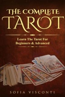 The Complete Tarot: Learn The Tarot For Beginners & Advanced (2-in-1 bundle)