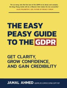 The Easy Peasy Guide to the GDPR: Get Clarity, Grow Confidence, and Gain Credibility
