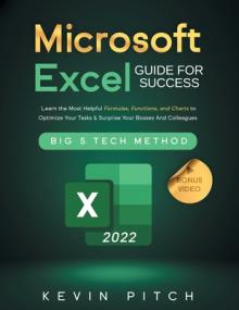 Microsoft Excel Guide for Success: Learn the Most Helpful Formulas, Functions, and Charts to Optimize Your Tasks & Surprise Your Bosses And Colleagues