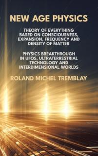New Age Physics: A Theory of Everything - Breakthrough in UFOs, Ultraterrestrial Technology and Interdimensional Worlds