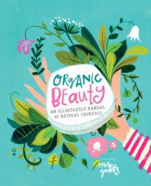 Organic Beauty: An Illustrated Guide to Making Your Own Skincare