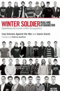 Winter Soldier: Iraq and Afghanistan: Eyewitness Accounts of the Occupation