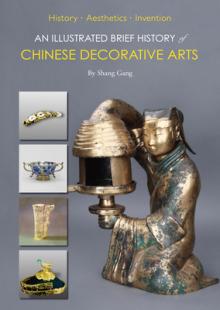 An Illustrated Brief History of Chinese Decorative Arts: History-Aesthetics-Invention