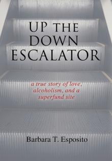 Up the Down Escalator: A True Story of Love, Alcoholism, and a Superfund Site