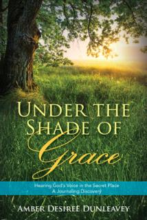 Under the Shade of Grace: Hearing God's Voice in the Secret Place - A Journaling Discovery